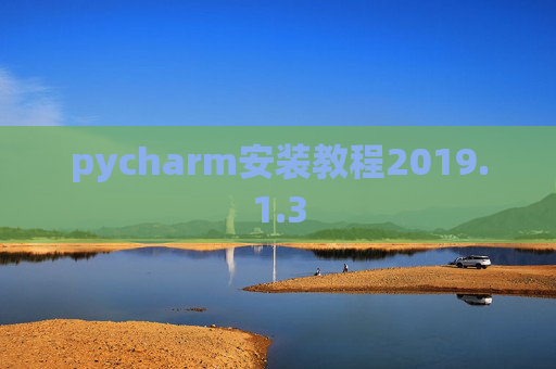 pycharm安装教程2019.1.3 pycharm安装教程2019.1.3